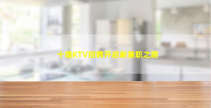 十堰KTV招聘开启新兼职之路